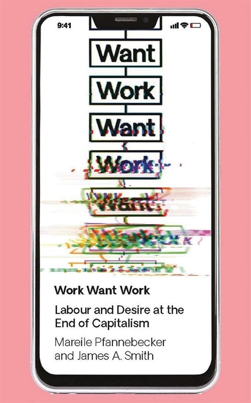 Work Want Work : Labour and Desire at the End of Capitalism (Paperback)