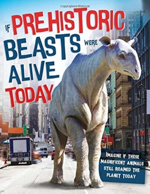 If Prehistoric Beasts Were Alive Today : Imagine If These Mind-Boggling Animals Roamed The Planet Today (Hardcover)