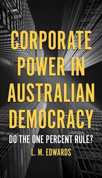 Corporate Power in Australian Democracy: Do the One Percent Rule? (Paperback)