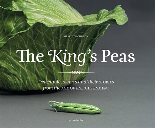 The Kings Peas: Delectable Recipes and Their Stories from the Age of Enlightenment (Hardcover)