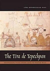 The Tira de Tepechpan: Negotiating Place Under Aztec and Spanish Rule (Hardcover)