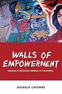 Walls of Empowerment: Chicana/O Indigenist Murals of California (Paperback)