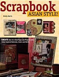 Scrapbook Asian Style!: Create One-Of-A-Kind Projects with Asian-Inspired Materials, Colors and Motifs (Paperback)