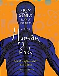 Easy Genius Science Projects with the Human Body: Great Experiments and Ideas (Library Binding)