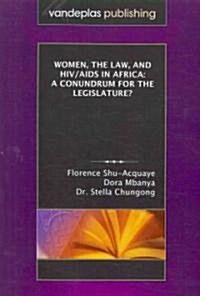 Women, the Law, and HIV/AIDS in Africa: A Conundrum for the Legislature? (Paperback)