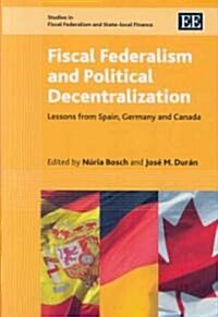 Fiscal Federalism and Political Decentralization : Lessons from Spain, Germany and Canada (Hardcover)