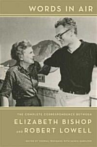 Words in Air: The Complete Correspondence Between Elizabeth Bishop and Robert Lowell (Hardcover)