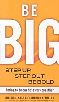 Be Big: Step Up, Step Out, Be Bold: Daring to Do Our Best Work Together (Paperback)