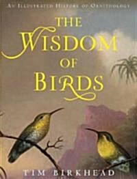 The Wisdom of Birds: An Illustrated History of Ornithology (Hardcover)