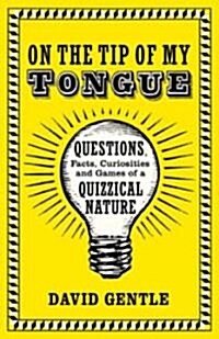 On the Tip of My Tongue: Questions, Facts, Curiosities, and Games of a Quizzical Nature (Hardcover)