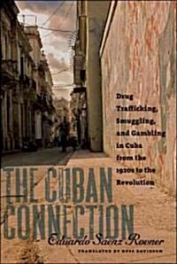 The Cuban Connection: Drug Trafficking, Smuggling, and Gambling in Cuba from the 1920s to the Revolution (Hardcover)