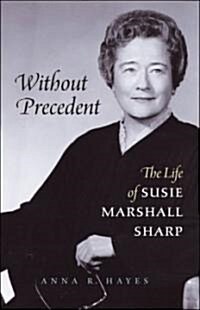 Without Precedent: The Life of Susie Marshall Sharp (Hardcover)