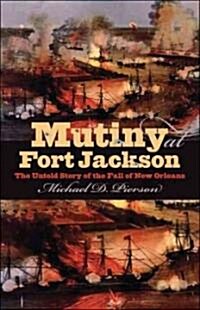 Mutiny at Fort Jackson: The Untold Story of the Fall of New Orleans (Hardcover)