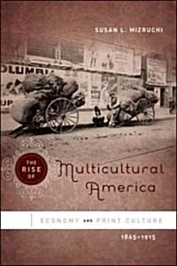The Rise of Multicultural America: Economy and Print Culture, 1865-1915 (Paperback)