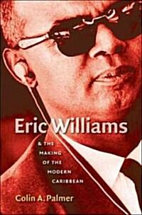 Eric Williams & the Making of the Modern Caribbean (Paperback)