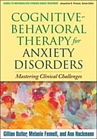 Cognitive-Behavioral Therapy for Anxiety Disorders: Mastering Clinical Challenges (Hardcover)