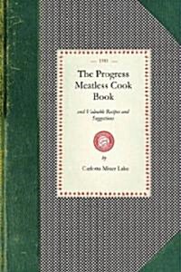 Progress Meatless Cook Book: And Valuable Recipes and Suggestions for Cleaning Clothing, Hats, Gloves, House Furnishings, Walls and Woodwork and Al (Paperback)