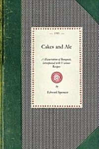 Cakes and Ale: A Dissertation of Banquets, Interspersed with Various Recipes, More or Less Original and Anecdotes, Mainly Veracious (Paperback)