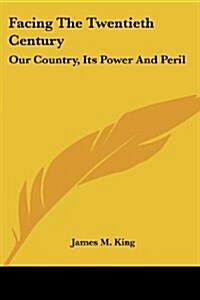 Facing the Twentieth Century: Our Country, Its Power and Peril (Paperback)