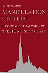 Manipulation on Trial : Economic Analysis and the Hunt Silver Case (Paperback)