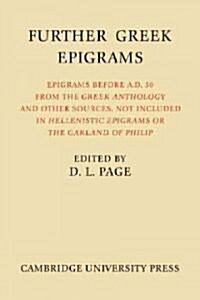 Further Greek Epigrams : Epigrams Before AD 50 from the Greek Anthology and Other Sources, Not Included in Hellenistic Epigrams or The Garland of P (Paperback)