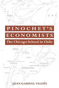 Pinochets Economists : The Chicago School of Economics in Chile (Paperback)