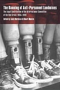 The Banning of Anti-Personnel Landmines : The Legal Contribution of the International Committee of the Red Cross 1955–1999 (Paperback)