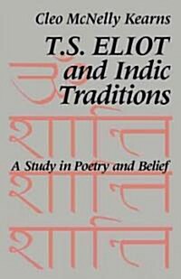 T. S. Eliot and Indic Traditions : A Study in Poetry and Belief (Paperback)