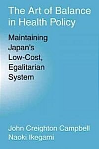 The Art of Balance in Health Policy : Maintaining Japans Low-cost, Egalitarian System (Paperback)