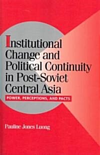 Institutional Change and Political Continuity in Post-Soviet Central Asia : Power, Perceptions, and Pacts (Paperback)