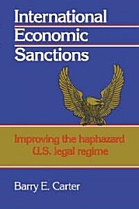 International Economic Sanctions : Improving the Haphazard U.S. Legal Regime (Paperback)