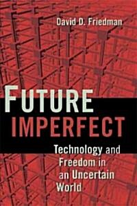 Future Imperfect : Technology and Freedom in an Uncertain World (Hardcover)