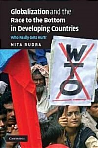 Globalization and the Race to the Bottom in Developing Countries : Who Really Gets Hurt? (Hardcover)