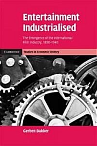 Entertainment Industrialised : The Emergence of the International Film Industry, 1890-1940 (Hardcover)