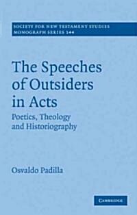 The Speeches of Outsiders in Acts : Poetics, Theology and Historiography (Hardcover)
