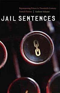 Jail Sentences: Representing Prison in Twentieth-Century French Fiction (Hardcover)