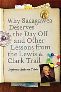 Why Sacagawea Deserves the Day Off & Other Lessons from the Le Wis & Clark Trail (Paperback)