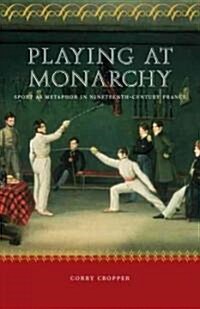 Playing at Monarchy: Sport as Metaphor in Nineteenth-Century France (Hardcover)