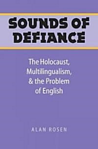 Sounds of Defiance: The Holocaust, Multilingualism, and the Problem of English (Paperback)