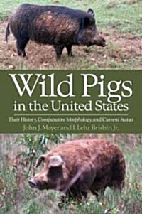 Wild Pigs in the United States: Their History, Comparative Morphology, and Current Status (Paperback)
