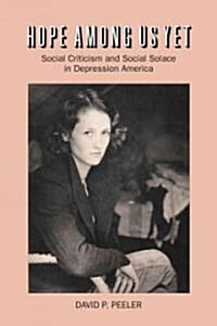 Hope Among Us Yet: Social Criticism and Social Solace in Depression America (Paperback)