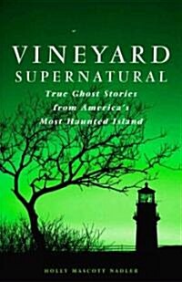 Vineyard Supernatural: True Ghost Stories from Americas Most Haunted Island (Paperback)