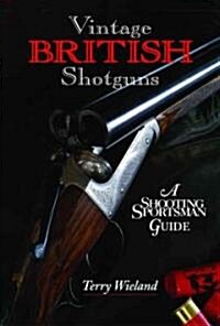 Vintage British Shotguns: A Shooting Sportsman Guide (Hardcover)