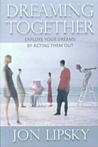 Dreaming Together: Explore Your Dreams by Acting Them Out (Paperback)
