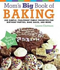 Moms Big Book of Baking: 200 Simple, Foolproof Family Favorites for Birthday Parties, Bake Sales, and More                                            (Spiral)