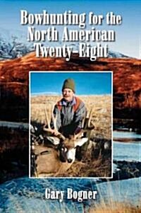Bowhunting for the North American Twenty-Eight: Hunting All Varieties of North American Game (Hardcover)