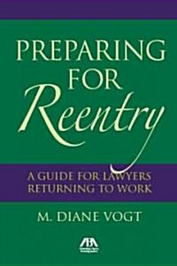 Preparing for Reentry: What Lawyers Need to Know to Navigate the Road Ahead After a Career Break (Paperback)