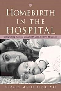 Homebirth in the Hospital: Integrating Natural Childbirth with Modern Medicine (Paperback)