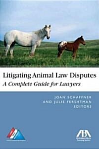 Litigating Animal Law Disputes: The Complete Guide for Lawyers (Paperback)