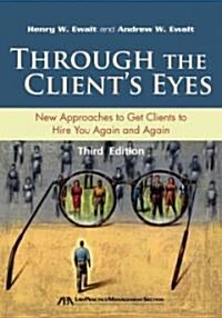 Through the Clients Eyes: New Approaches to Get Clients to Hire You Again and Again (Paperback, 3rd)